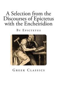 A Selection from the Discourses of Epictetus with the Encheiridion