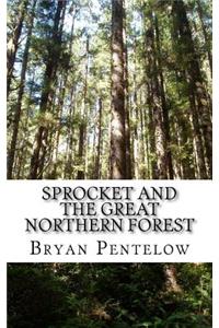 Sprocket and the Great Northern Forest: Book 1 of the Sprocket Sagas