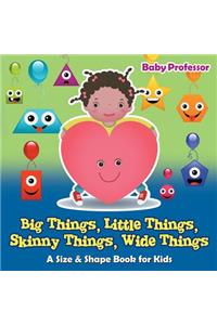 Big Things, Little Things, Skinny Things, Wide Things A Size & Shape Book for Kids