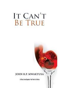 It Can't Be True: A Story from Uganda-the Pearl of Africa