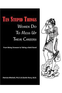 Ten Stupid Things Women Do To Mess Up Their Careers