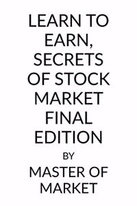 LEARN TO EARN, SECRETS OF STOCK MARKET : FINAL EDITION
