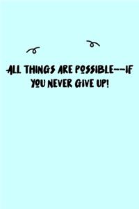 All things are possible--if you never give up! Journal