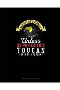 Always Be Yourself Unless You Can Be A Toucan Then Be A Toucan