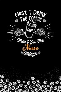 First I Drink The Coffee and I Do the Nurse Thnigs