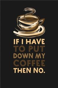 If I Have to Put Down My Coffee Then No
