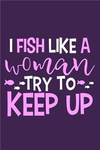 I Fish Like A Woman Try To Keep Up