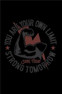 You are your own limit. Sore today, strong tomorrow