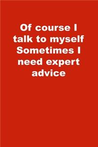 Of course I talk to myself Sometimes I need expert advice