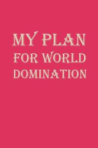 My Plans For World Domination: Sarcastic Notebook, Journal, Diary, Gag Gift For Women, birthday gift, Classmates, Students, Graduation Gift