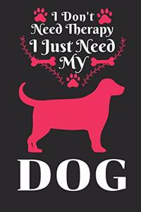 I Don't Need Therapy I Just Need My Dog
