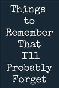 Things to Remember That I'll Probably Forget A beautiful