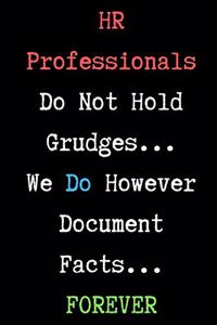 HR Professionals Do Not Hold Grudges... We Do However Document Facts... FOREVER - HR Funny Quote Notebook/Journal