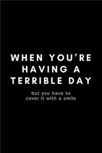 When You're Have A Terrible Day But You Have To Cover It With A Smile