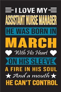 I Love My Assistant Nurse Manager He Was Born In March With His Heart On His Sleeve A Fire In His Soul And A Mouth He Can't Control