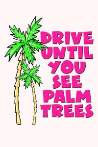 Drive Until You See Palm Trees