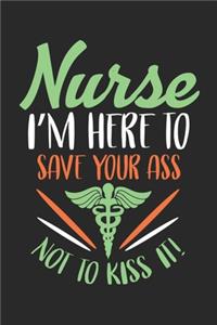 Nurse I'm Here to save your ass not to kiss it