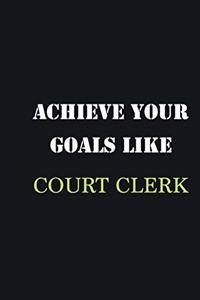 Achieve Your Goals Like court clerk
