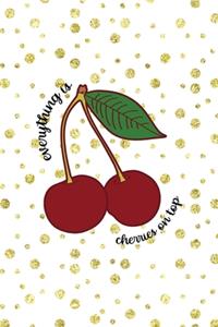 Everything Is Cherries On Top