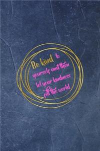 Be Kind To Yourself And then Let Your Kindness Fill The World