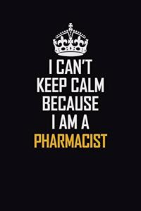 I Can't Keep Calm Because I Am A Pharmacist