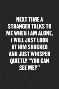 Next Time a Stranger Talks to Me When I Am Alone, I Will Just Look at Him Shocked and Just Whisper Quietly 