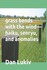 grass bends with the wind-haiku, senryu, and anomalies