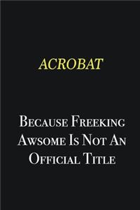 Acrobat because freeking awsome is not an official title