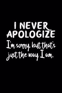 I Never Apologize I'm Sorry But That's Just The Way I Am
