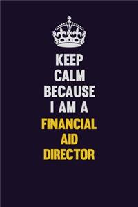 Keep Calm Because I Am A Financial Aid Director