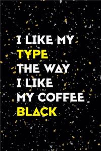 I Like My Type The Way I Like My Coffee Black