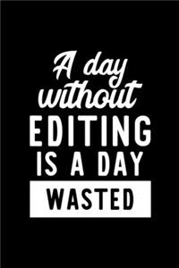 A Day Without Editing Is A Day Wasted