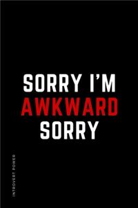 INTROVERT POWER Sorry I'm awkward Sorry