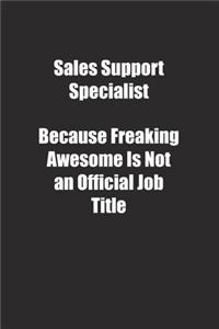 Sales Support Specialist Because Freaking Awesome Is Not an Official Job Title.