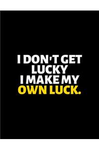 I Don't Get Lucky I Make My Own Luck