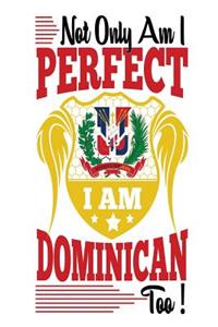 Not Only Am I Perfect I Am Dominican Too!