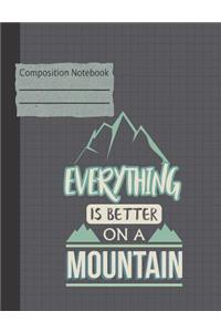 Everything Is Better on a Mountain Composition Notebook - College Ruled