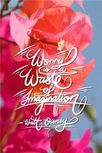 Worry is a waste of imagination - Walt Disney