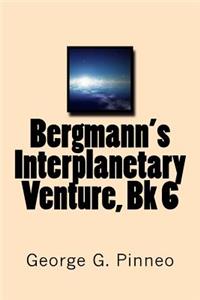 Bergmann's Interplanetary Venture, Bk 6