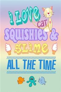 I Love Cat Squishies & Slime All The Time