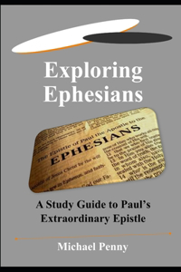 Exploring Ephesians: A Study Guide to Paul's Extraordinary Epistle