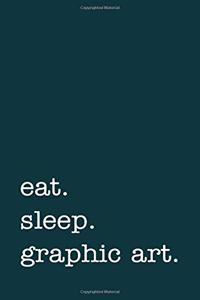 Eat. Sleep. Graphic Art. - Lined Notebook