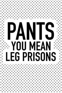 Pants You Mean Leg Prisons