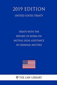 Treaty with the Repubic of Korea on Mutual Legal Assistance in Criminal Matters (United States Treaty)