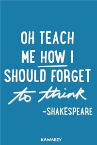 Oh Teach Me How I Should Forget to Think