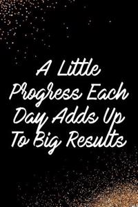 A Little Progress Each Day Adds Up to Big Results