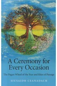 Ceremony for Every Occasion, A – The Pagan Wheel of the Year and Rites of Passage