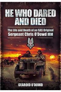 He Who Dared and Died: the Life and Death of a Sas Original, Sergeant Chris O'dowd, Mm