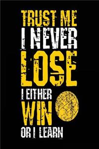 Trust Me I Never Lose I Either Win Or I Learn