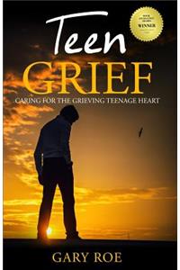 Teen Grief: Caring for the Grieving Teenage Heart